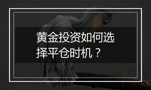 黄金投资如何选择平仓时机？