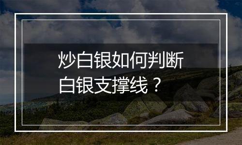 炒白银如何判断白银支撑线？