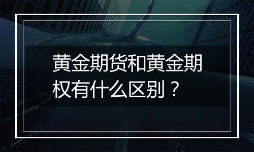 黄金期货和黄金期权有什么区别？