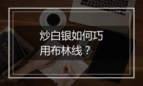 炒白银如何巧用布林线？