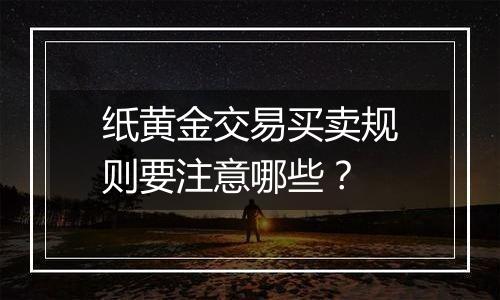 纸黄金交易买卖规则要注意哪些？