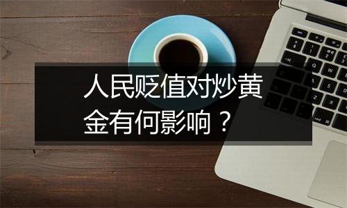 人民贬值对炒黄金有何影响？