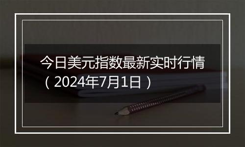 今日美元指数最新实时行情（2024年7月1日）