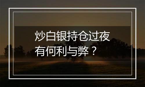 炒白银持仓过夜有何利与弊？