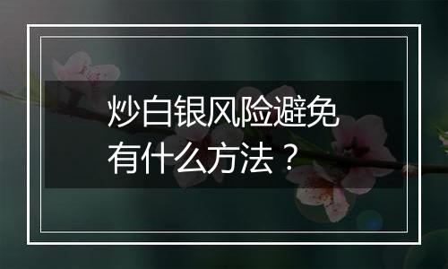 炒白银风险避免有什么方法？