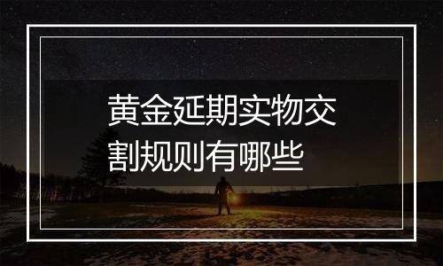 黄金延期实物交割规则有哪些