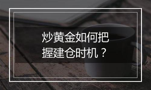 炒黄金如何把握建仓时机？