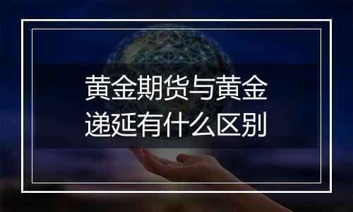 黄金期货与黄金递延有什么区别