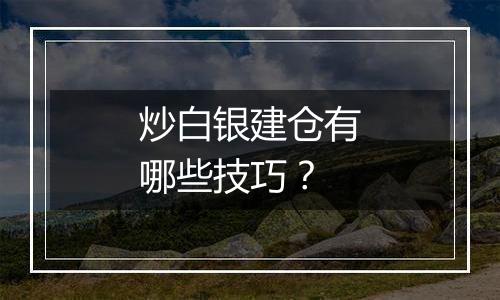 炒白银建仓有哪些技巧？