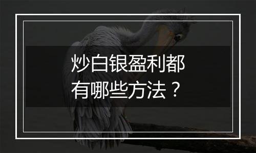 炒白银盈利都有哪些方法？