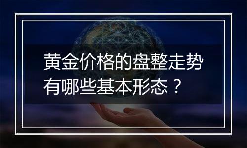 黄金价格的盘整走势有哪些基本形态？