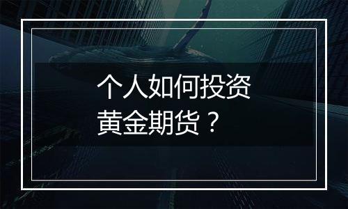 个人如何投资黄金期货？