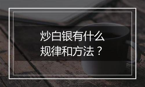 炒白银有什么规律和方法？