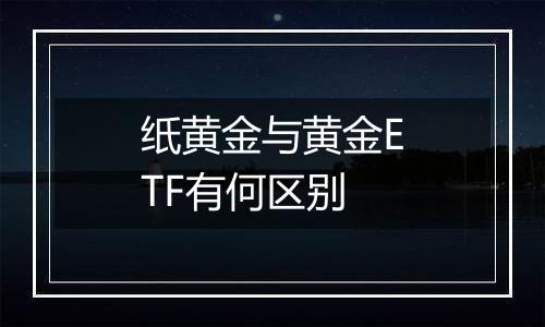 纸黄金与黄金ETF有何区别