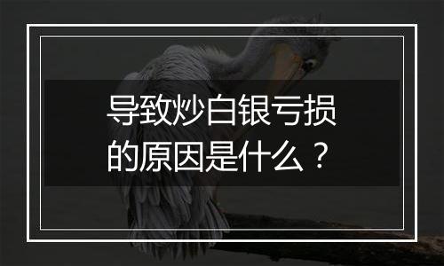 导致炒白银亏损的原因是什么？