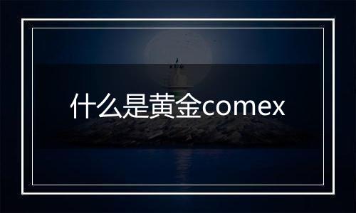 什么是黄金comex