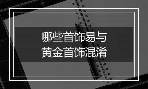 哪些首饰易与黄金首饰混淆