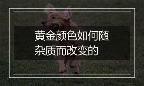 黄金颜色如何随杂质而改变的