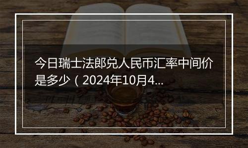 今日瑞士法郎兑人民币汇率中间价是多少（2024年10月4日）