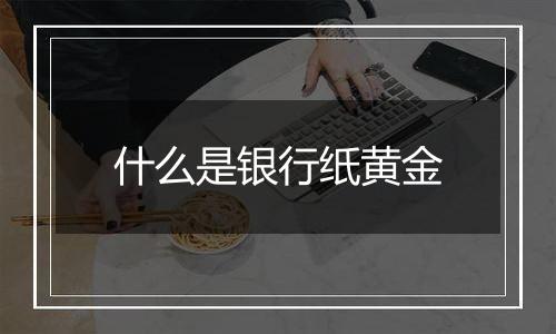 什么是银行纸黄金