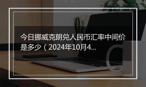 今日挪威克朗兑人民币汇率中间价是多少（2024年10月4日）