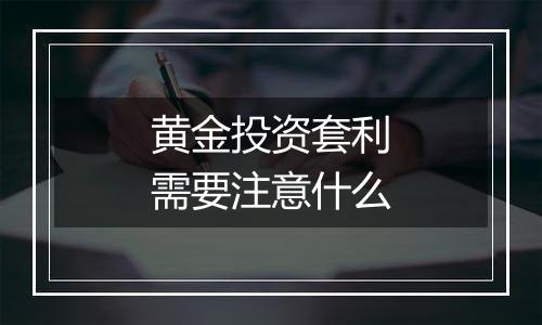 黄金投资套利需要注意什么