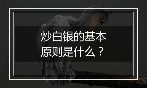 炒白银的基本原则是什么？