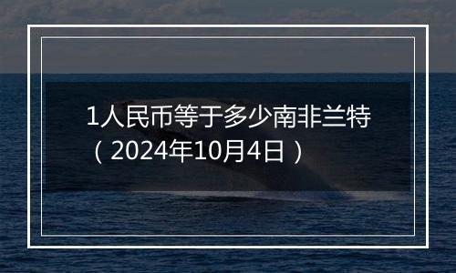 1人民币等于多少南非兰特（2024年10月4日）