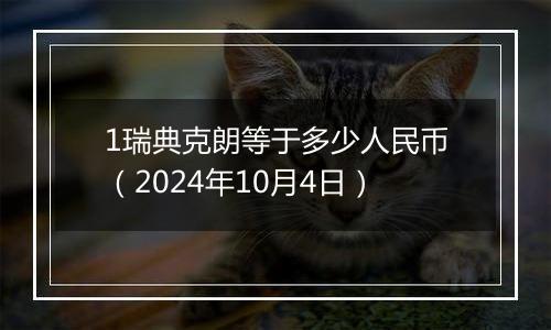 1瑞典克朗等于多少人民币（2024年10月4日）