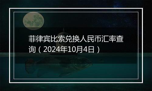 菲律宾比索兑换人民币汇率查询（2024年10月4日）