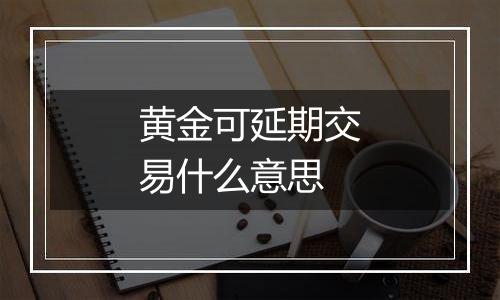 黄金可延期交易什么意思