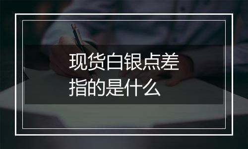 现货白银点差指的是什么