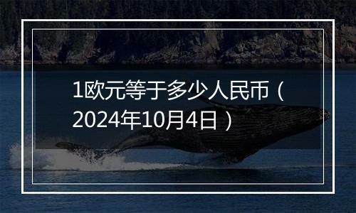 1欧元等于多少人民币（2024年10月4日）