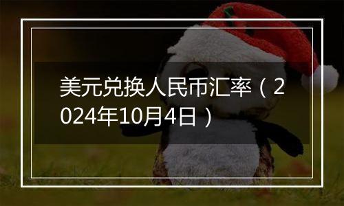 美元兑换人民币汇率（2024年10月4日）