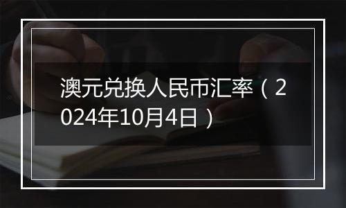 澳元兑换人民币汇率（2024年10月4日）