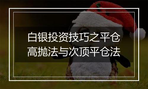 白银投资技巧之平仓高抛法与次顶平仓法