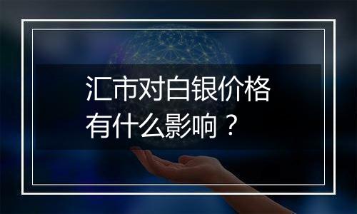 汇市对白银价格有什么影响？