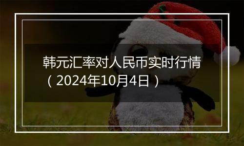 韩元汇率对人民币实时行情（2024年10月4日）