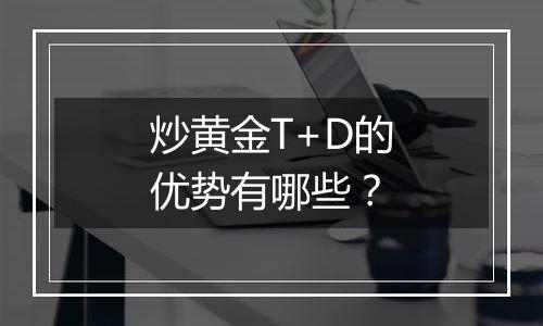 炒黄金T+D的优势有哪些？