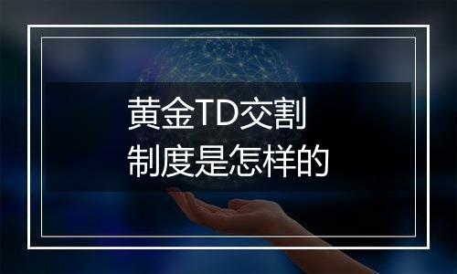 黄金TD交割制度是怎样的