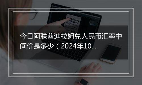 今日阿联酋迪拉姆兑人民币汇率中间价是多少（2024年10月3日）