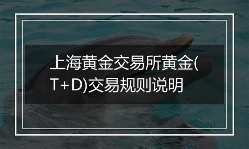 上海黄金交易所黄金(T+D)交易规则说明