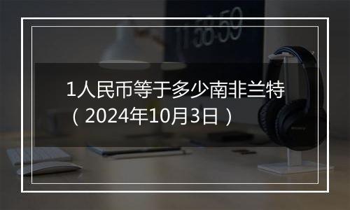 1人民币等于多少南非兰特（2024年10月3日）