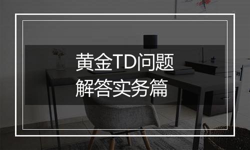 黄金TD问题解答实务篇