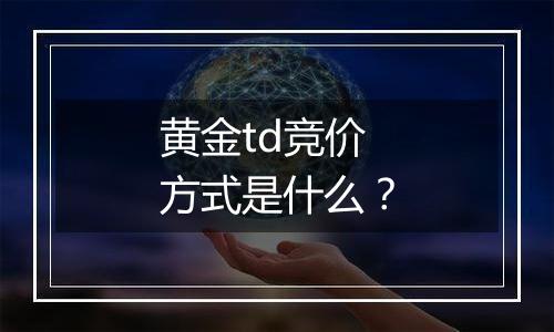 黄金td竞价方式是什么？