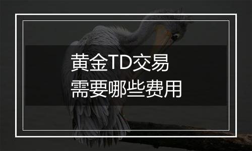 黄金TD交易需要哪些费用