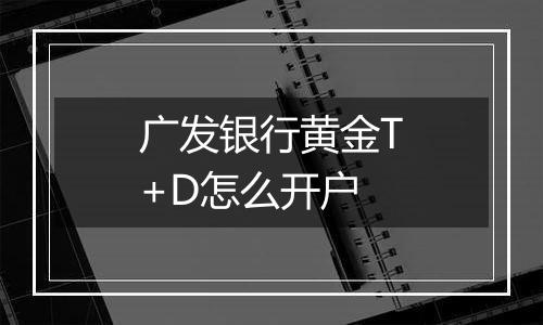 广发银行黄金T+D怎么开户