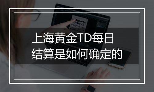 上海黄金TD每日结算是如何确定的