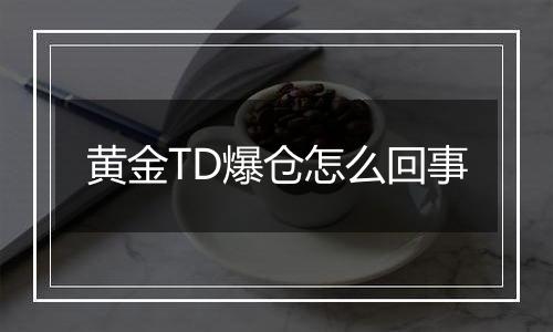 黄金TD爆仓怎么回事