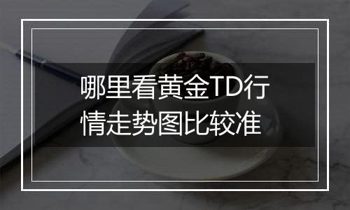 哪里看黄金TD行情走势图比较准